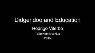 Didgeridoo and Education
Rodrigo Viterbo
TEDxKids@Vilnius
2015
 