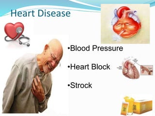 Heart Disease
•Blood Pressure
•Heart Block
•Strock
 