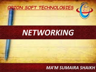 ORION SOFT TECHNOLOGIES
NETWORKING
MA’M SUMAIRA SHAIKH
 