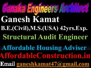 Ganesh Kamat
B.E.(Civil),M.S.(USA) 42yrs.Exp.
Structural Audit Engineer
AffordableConstruction.in
ganeshkamat47@gmail.com
Affordable Housing Adviser
 
