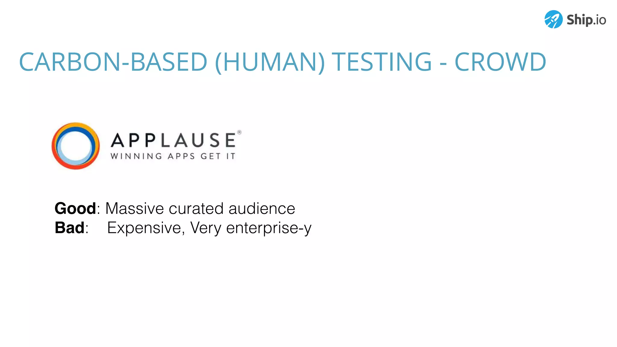 CARBON-BASED (HUMAN) TESTING - CROWD
Good: Massive curated audience
Bad: Expensive, Very enterprise-y
 