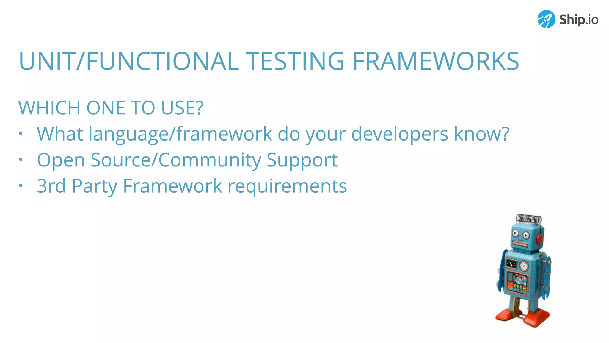 • What language/framework do your developers know?
• Open Source/Community Support
• 3rd Party Framework requirements
UNIT/FUNCTIONAL TESTING FRAMEWORKS
WHICH ONE TO USE?
 