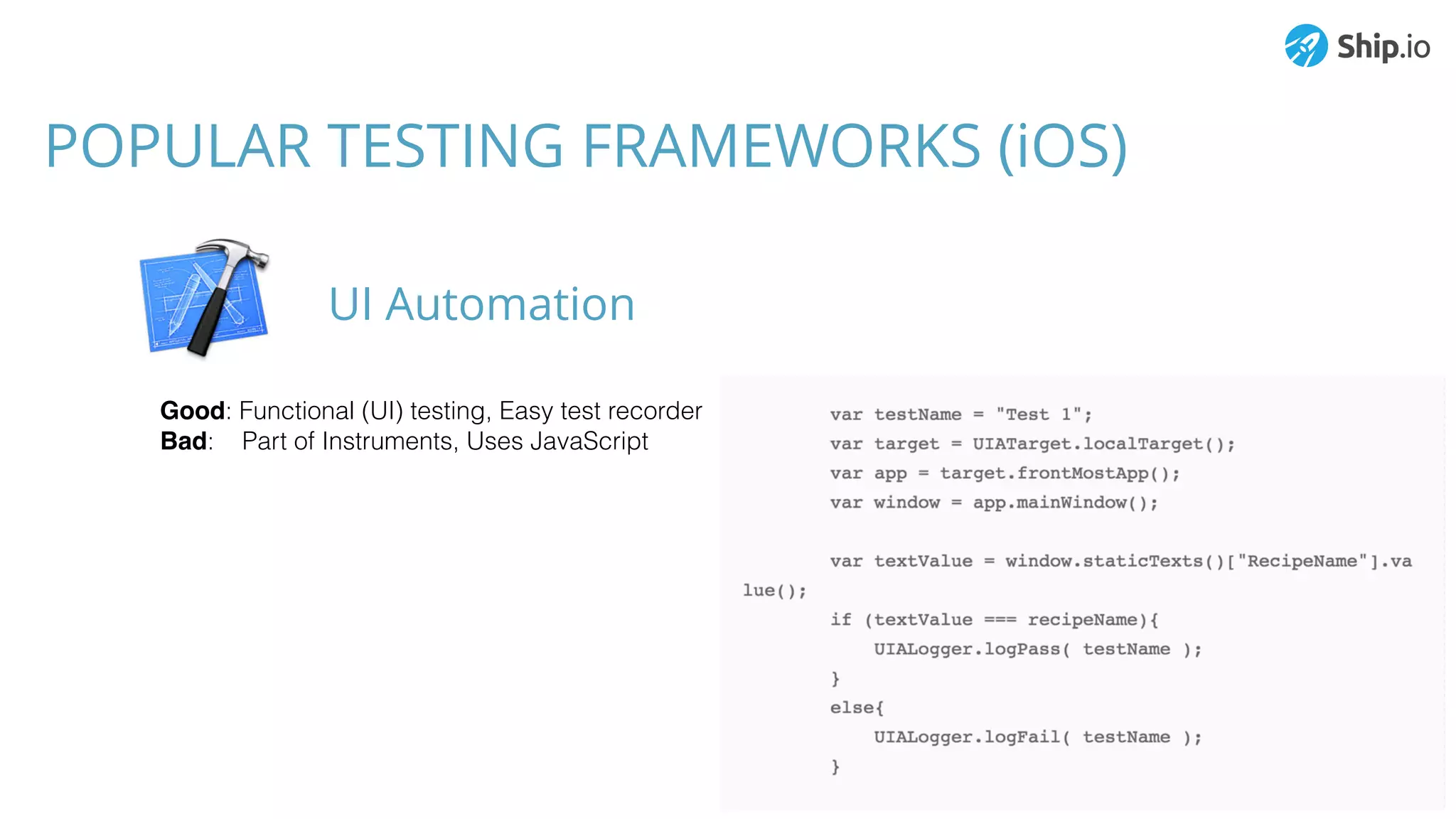 POPULAR TESTING FRAMEWORKS (iOS)
Good: Functional (UI) testing, Easy test recorder
Bad: Part of Instruments, Uses JavaScript
UI Automation
 