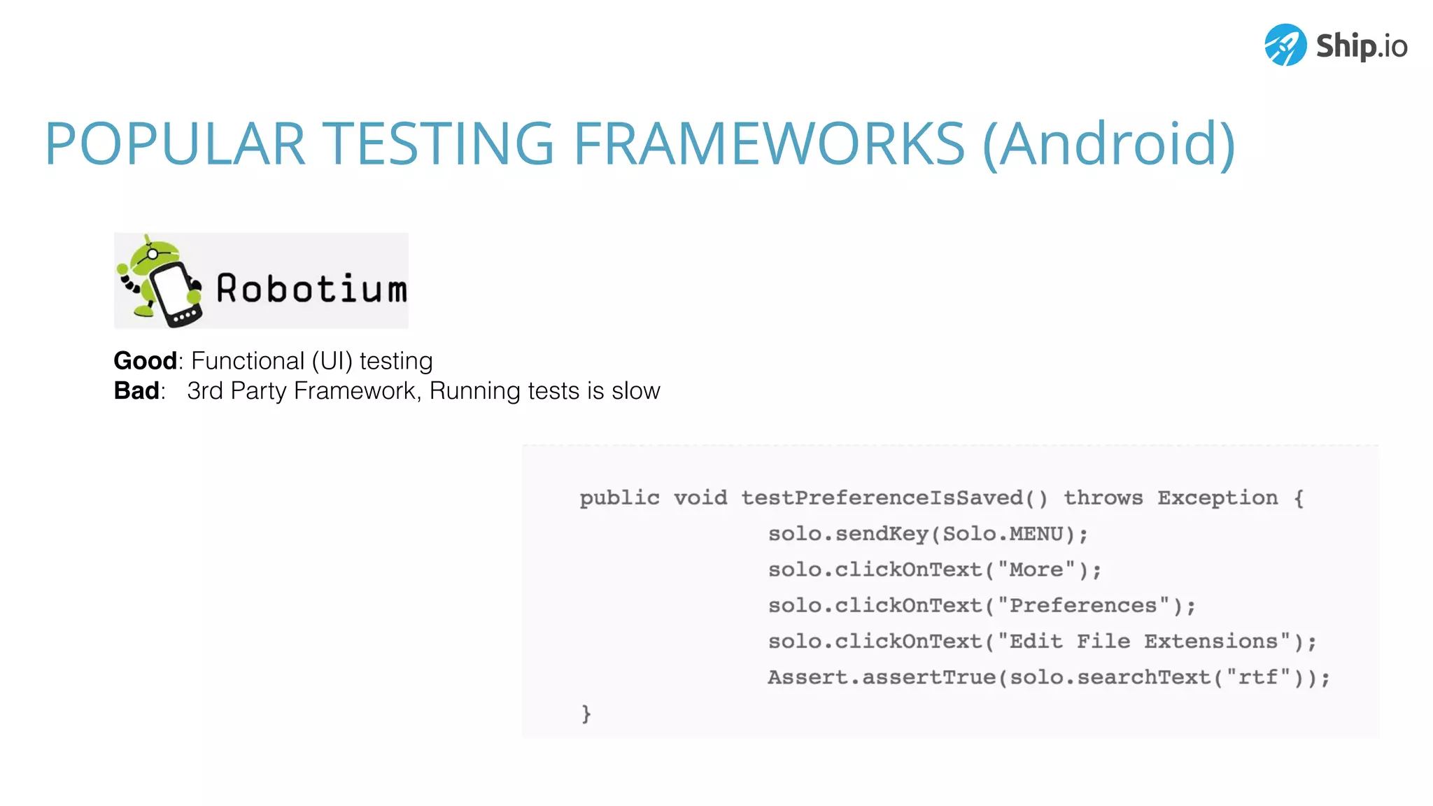 POPULAR TESTING FRAMEWORKS (Android)
Good: Functional (UI) testing
Bad: 3rd Party Framework, Running tests is slow
 