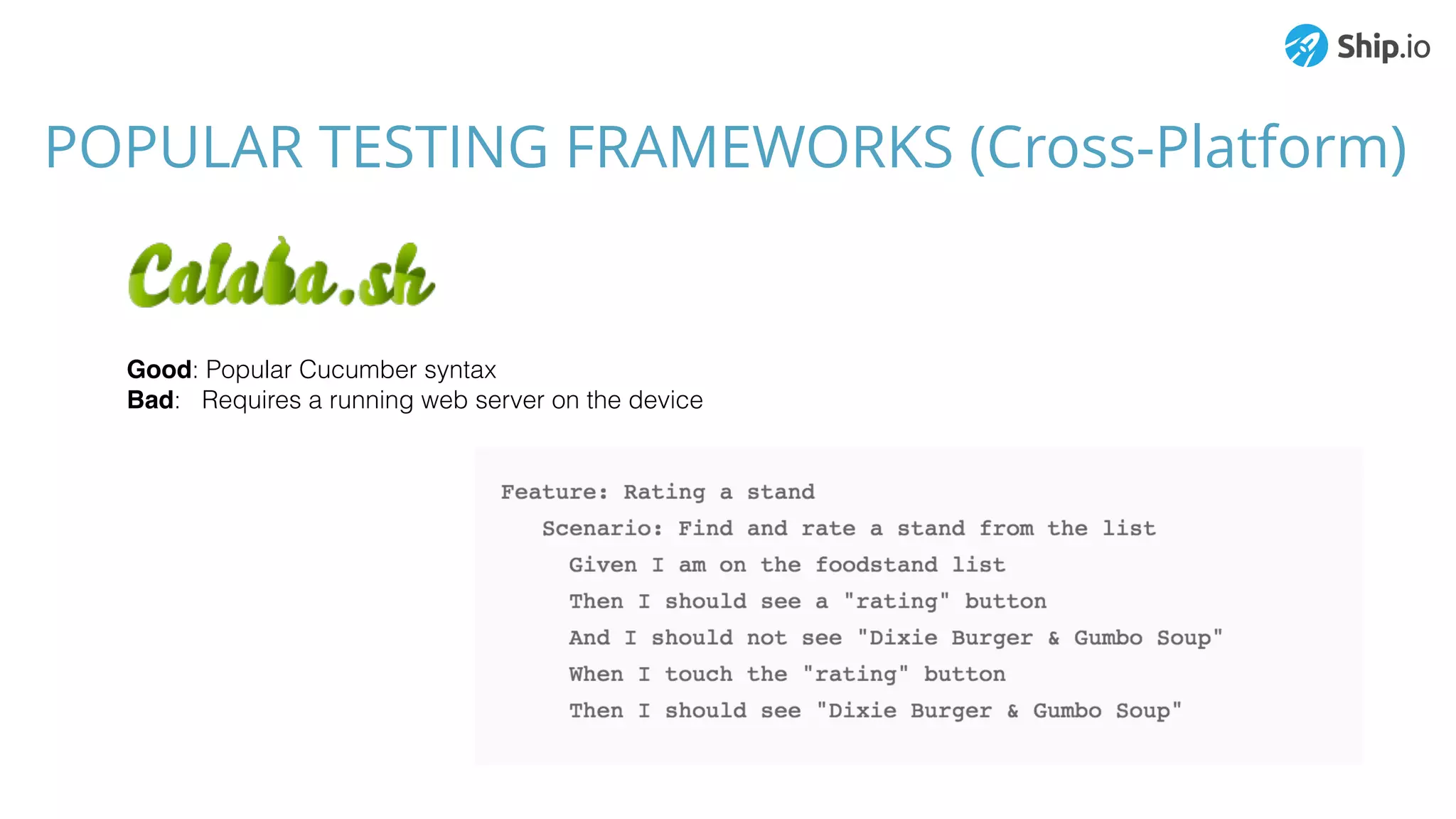 POPULAR TESTING FRAMEWORKS (Cross-Platform)
Good: Popular Cucumber syntax
Bad: Requires a running web server on the device
 