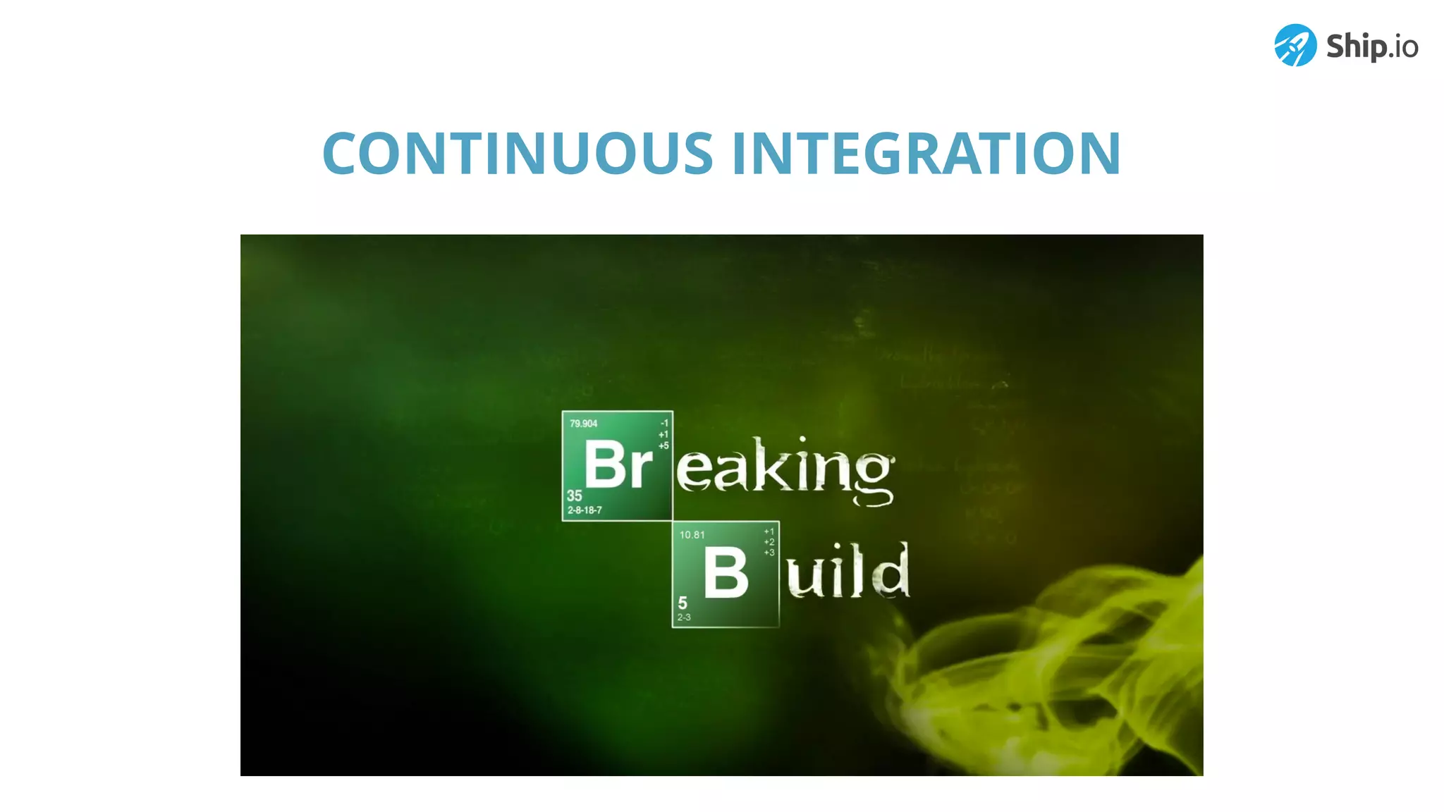 CONTINUOUS INTEGRATION
 