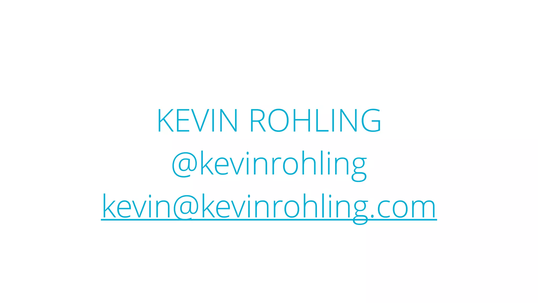 KEVIN ROHLING
@kevinrohling
kevin@kevinrohling.com
 