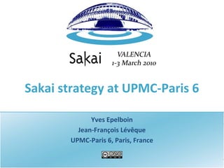 Sakai strategy at UPMC-Paris 6
Yves Epelboin
Jean-François Lévêque
UPMC-Paris 6, Paris, France
 