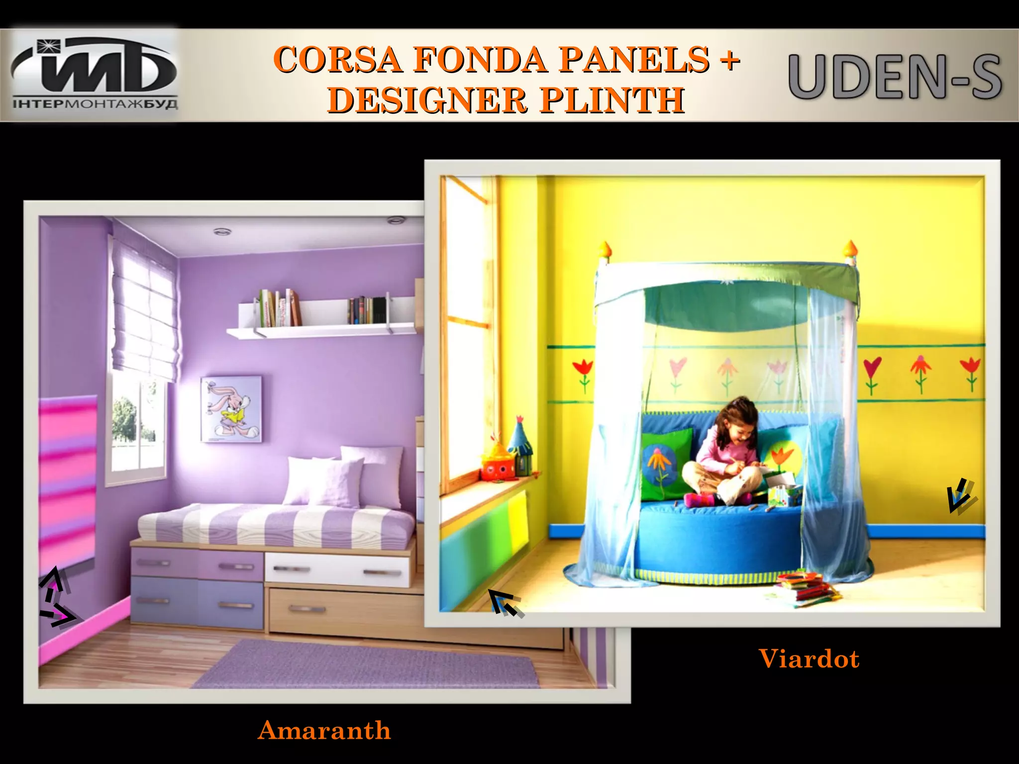 Viardot
Amaranth
CORSA FONDA PANELS +CORSA FONDA PANELS +
DESIGNER PLINTHDESIGNER PLINTH
 