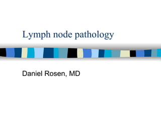 Lymph node pathology
Daniel Rosen, MD
 