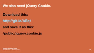 We also need jQuery Cookie.
Download this:
http://git.io/AEq1
and save it as this:
/public/jquery.cookie.js
Dynamic websit...