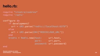 hello.rb:
require "sinatra/cookies"
require 'redis'
configure do
if development?
uri = URI.parse("redis://localhost:6379")...