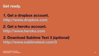 Get ready.
1. Get a dropbox account.
http://www.dropbox.com
2. Get a heroku account.
http://www.heroku.com
3. Download Sub...