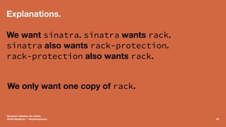 Explanations.
We want sinatra. sinatra wants rack.
sinatra also wants rack-protection.
rack-protection also wants rack.
We...