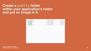 Create a public folder
within your application's folder
and put an image in it.
Dynamic websites for artists.
David Newbur...