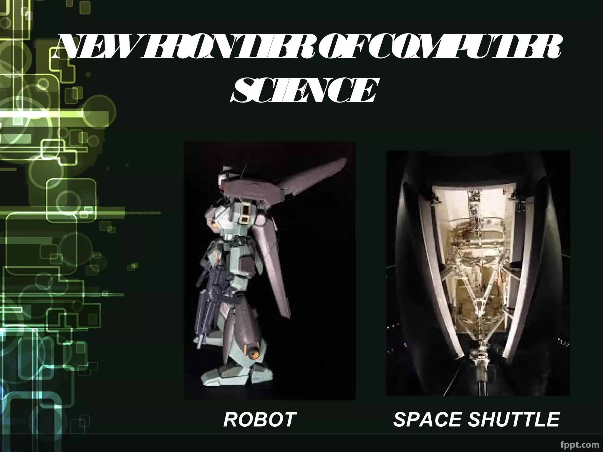 NEWFRONTIEROFCOMPUTER
SCIENCE
ROBOT SPACE SHUTTLE