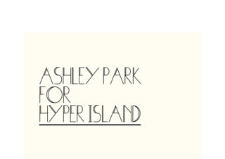 !
!
!
!
Ashley Park
FOR
HyperIsland
!
 