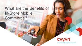 What are the Benefits of
In-Store Mobile
Commerce?
 