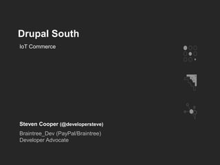 Drupal South
Steven Cooper (@developersteve)
Braintree_Dev (PayPal/Braintree)
Developer Advocate
IoT Commerce
 