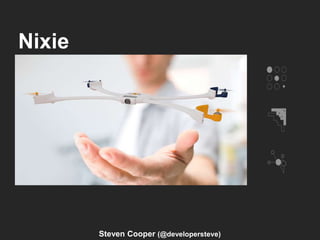 Nixie
Steven Cooper (@developersteve)
 