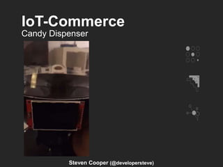 IoT-Commerce
Candy Dispenser
Steven Cooper (@developersteve)
 