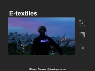 E-textiles
Steven Cooper (@developersteve)
 