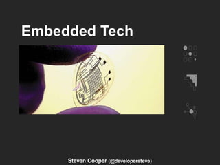 Embedded Tech
Steven Cooper (@developersteve)
 