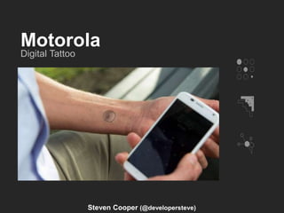 Motorola
Digital Tattoo
Steven Cooper (@developersteve)
 