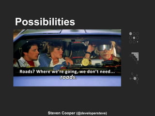 Possibilities
Steven Cooper (@developersteve)
 