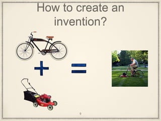How to create an
invention?
9
 