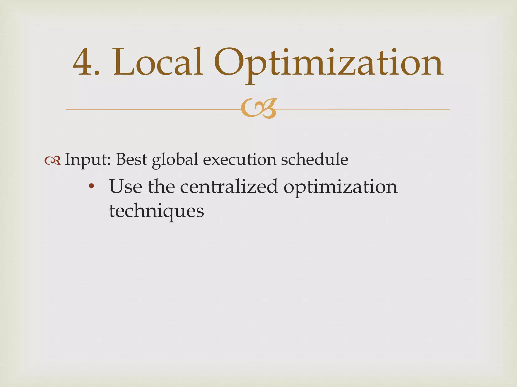 
 Input: Best global execution schedule
• Use the centralized optimization
techniques
4. Local Optimization
 