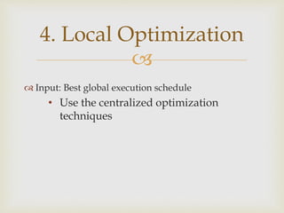 
 Input: Best global execution schedule
• Use the centralized optimization
techniques
4. Local Optimization
 