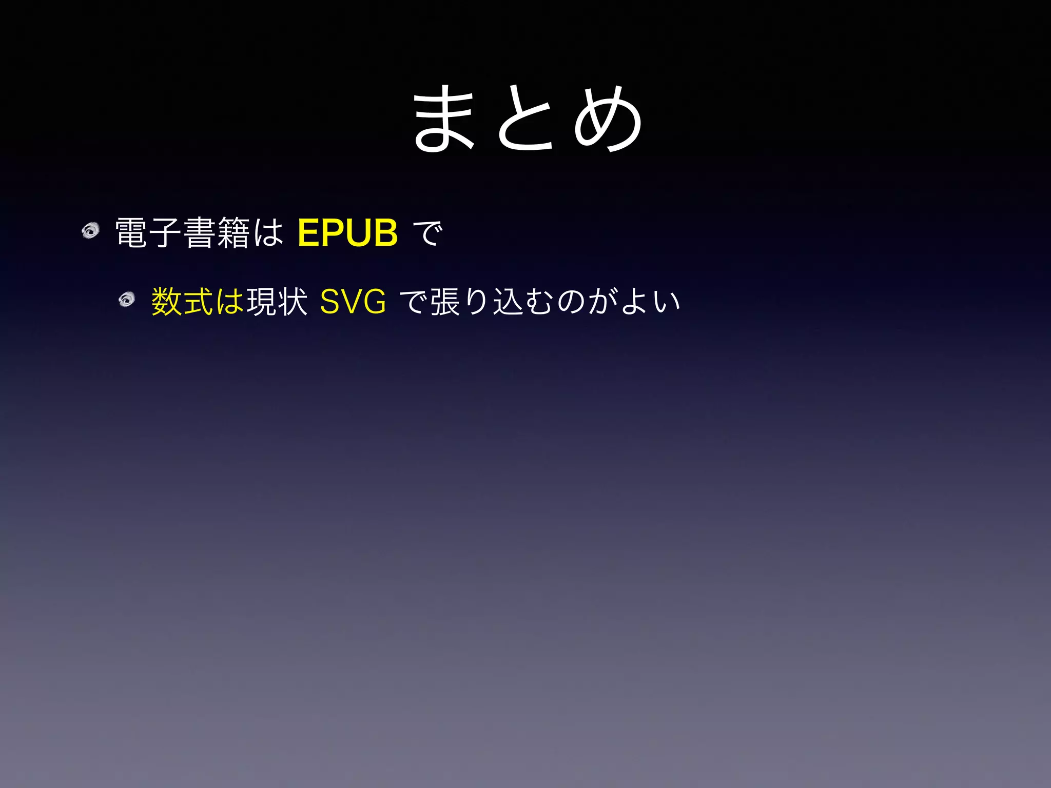 まとめ
電子書籍は EPUB で
数式は現状 SVG で張り込むのがよい
見栄をよくするには自分でサイズ調整
 