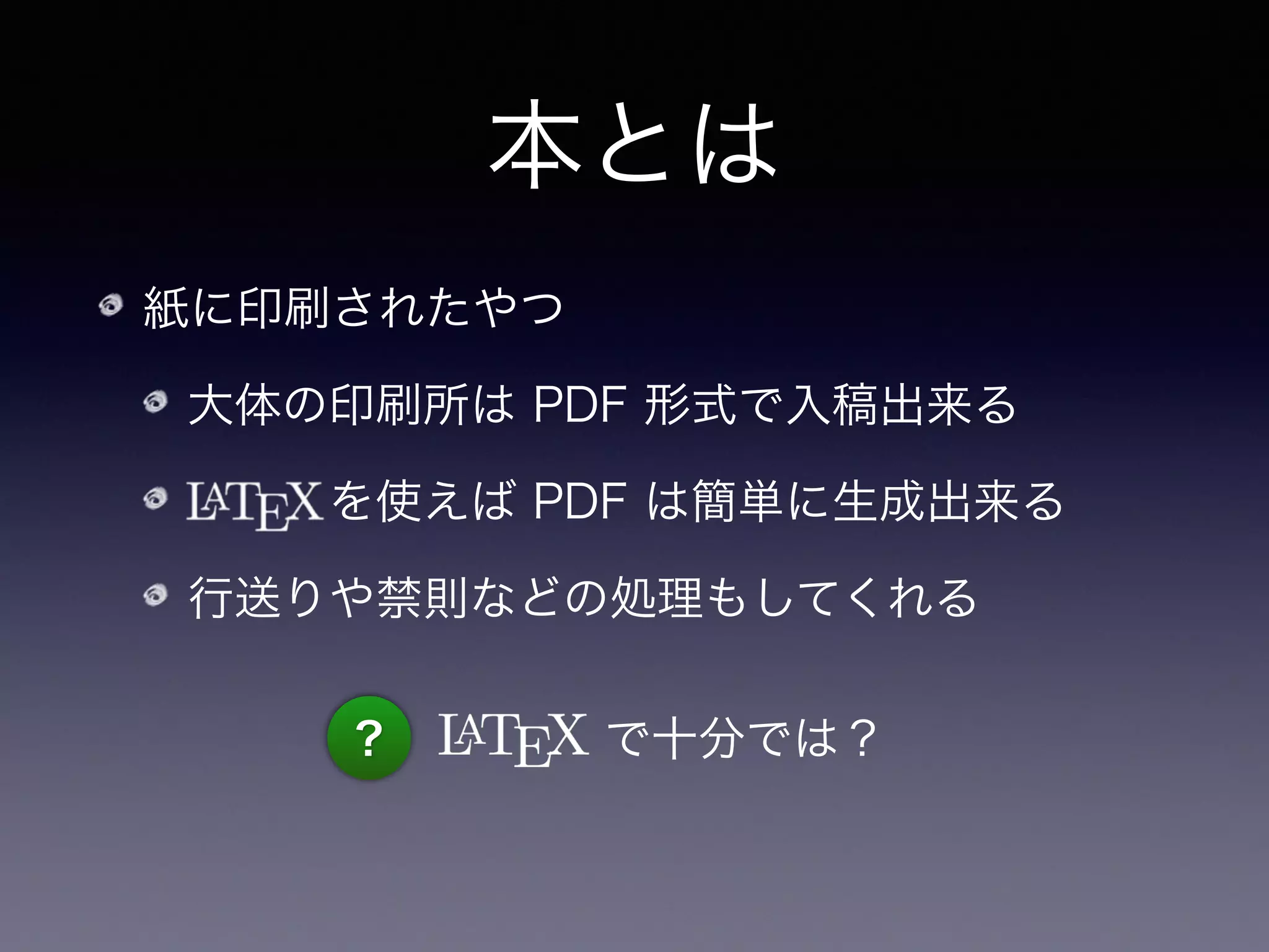 本とは
紙に印刷されたやつ
大体の印刷所は PDF 形式で入稿出来る
   を使えば PDF は簡単に生成出来る
行送りや禁則などの処理もしてくれる
？ で十分では？
! NO!
 