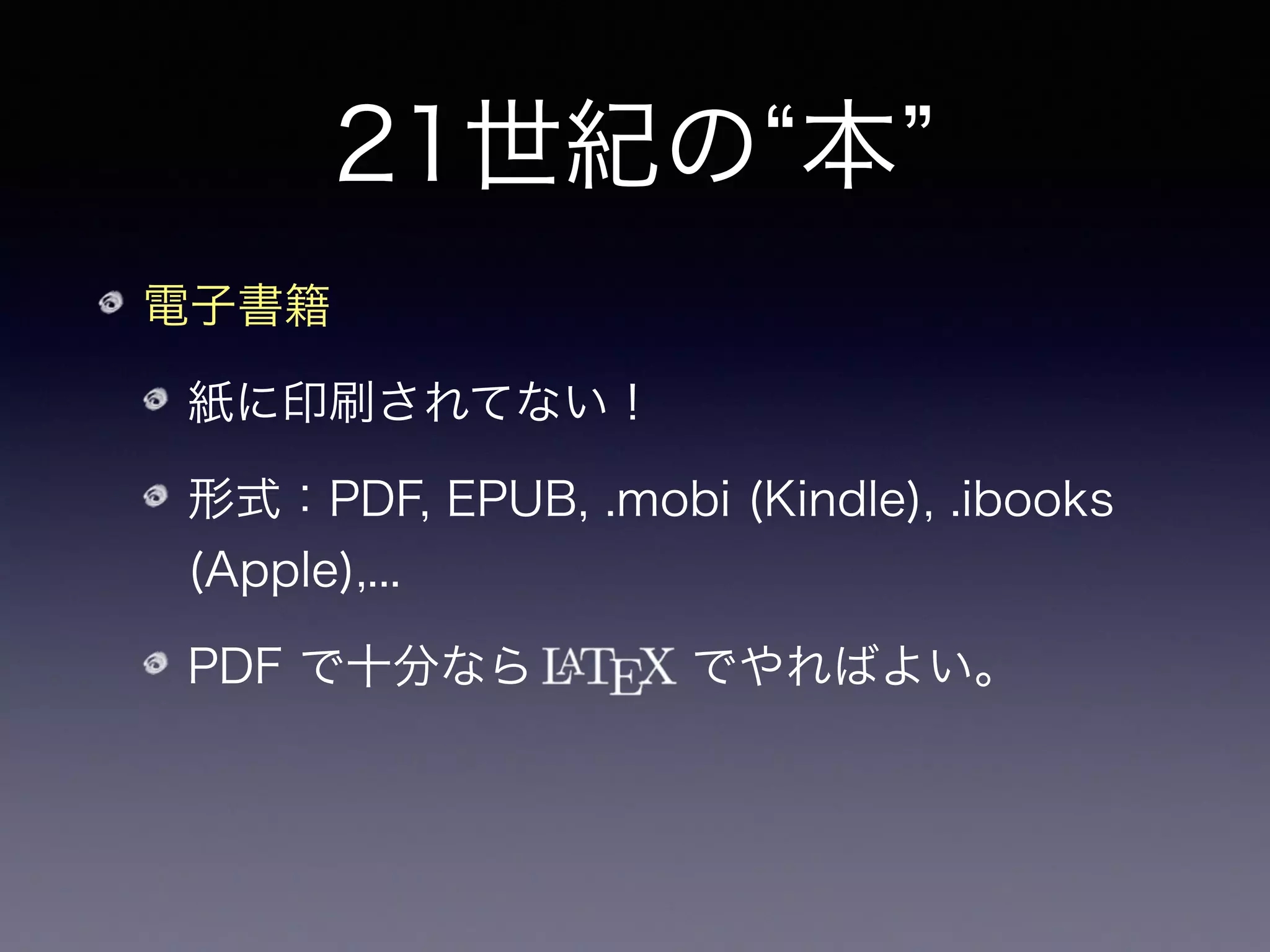 21世紀の 本
電子書籍
紙に印刷されてない！
形式：PDF, EPUB, .mobi (Kindle), .ibooks
(Apple),...
PDF で十分なら でやればよい。
!
専用端末による快適な閲覧には 
EPUB など特化形式による組版が不可欠！
 