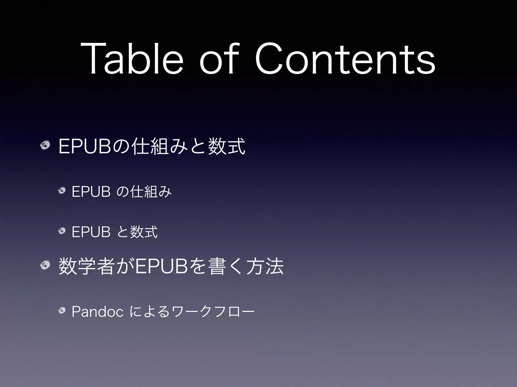 Table of Contents
EPUBの仕組みと数式
EPUB の仕組み
EPUB と数式
数学者がEPUBを書く方法
Pandoc によるワークフロー
 