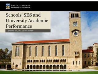 Schools’ SES and
University Academic
Performance
13TH MARCH 2015, IAN LI AND MIKE DOCKERY
 