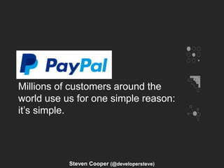 Millions of customers around the
world use us for one simple reason:
it’s simple.
Steven Cooper (@developersteve)
 