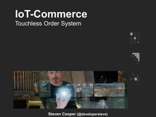 IoT-Commerce
Steven Cooper (@developersteve)
Touchless Order System
 