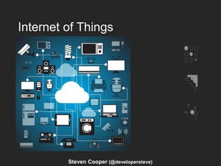 Internet of Things
Steven Cooper (@developersteve)
 