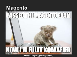 Magento
Steven Cooper (@developersteve)
 