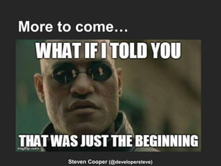 More to come…
Steven Cooper (@developersteve)
 