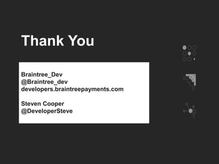 Thank You
Braintree_Dev
@Braintree_dev
developers.braintreepayments.com
Steven Cooper
@DeveloperSteve
 