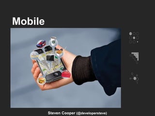 Mobile
Steven Cooper (@developersteve)
 