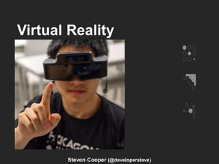 Virtual Reality
Steven Cooper (@developersteve)
 