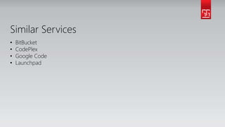 Similar Services
• BitBucket
• CodePlex
• Google Code
• Launchpad
 