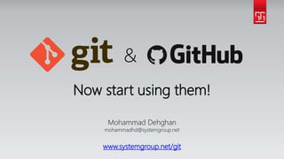 Now start using them!
&
Mohammad Dehghan
mohammadhd@systemgroup.net
www.systemgroup.net/git
 