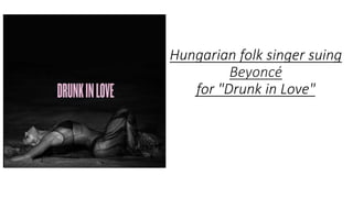 Hungarian folk singer suing
Beyoncé
for "Drunk in Love"
 
