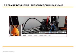 LE REPAIRE DES LUTINS / PRESENTATION DU 20/03/2015
https://www.facebook.com/3DMesure?fref=ts
 