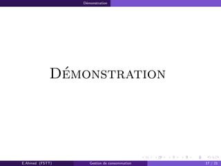 D´emonstration
D´emonstration
E.Ahmed (FSTT) Gestion de consommation 17 / 21
 